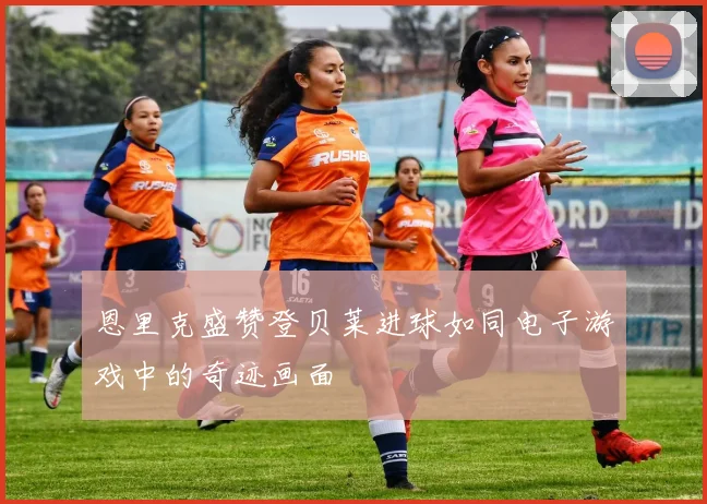 恩里克盛赞登贝莱进球如同电子游戏中的奇迹画面