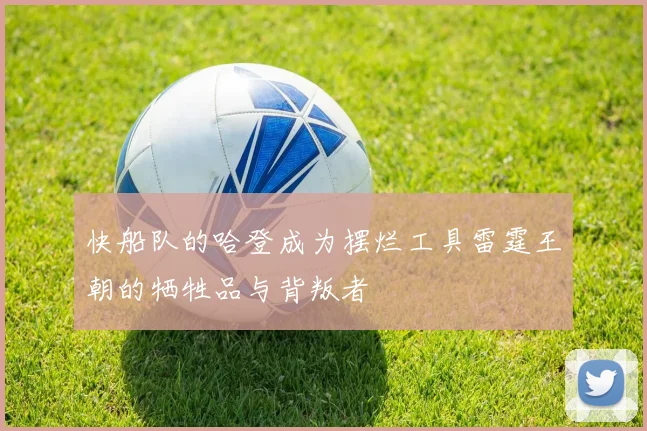快船队的哈登成为摆烂工具雷霆王朝的牺牲品与背叛者