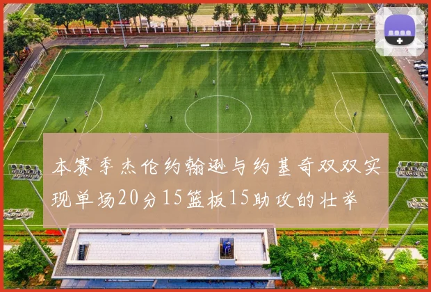 本赛季杰伦约翰逊与约基奇双双实现单场20分15篮板15助攻的壮举